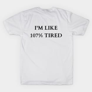 Exaggerated Exhaustion: 107% Tired Tee T-Shirt
